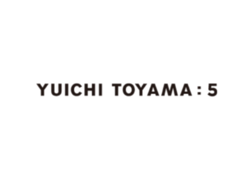 YUICHI TOYAMA:5